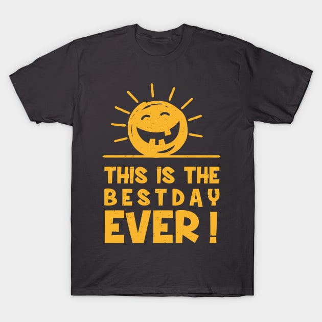 This is The Best Day Ever! Apparel T-Shirt by Terrybogard97